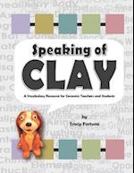 Speaking of Clay : A Ceramics Vocabulary Resource for Teachers and Students 