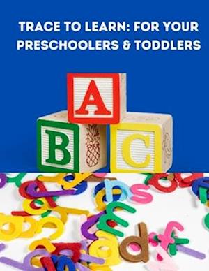 Trace To Learn For Your Preschoolers & Toddlers: A Fun Alphabet Tracing Workbook and Activity Practice for Kids Ages 3-5 (Tracing Practice Collection