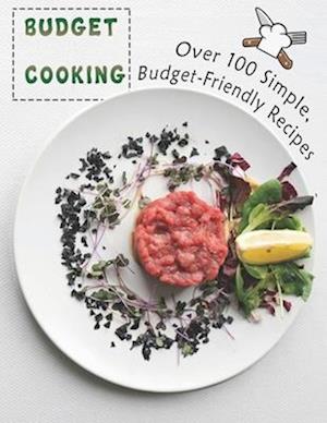 Budget Cooking : 100 Simple, Budget-Friendly Recipes