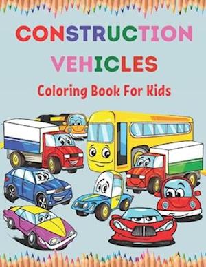 Construction Vehicles Coloring Book For Kids: Construction Vehicle Simple and Easy Colouring Book For Toddlers, Ages 2-4, 4-8, 8-12.