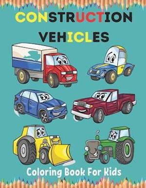 Construction Vehicles Coloring Book For Kids: Construction Vehicle Simple and Easy Colouring Book For Toddlers, Ages 2-4, 4-8, 8-12.