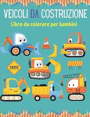 Veicoli da costruzione Libro da colorare per bambini