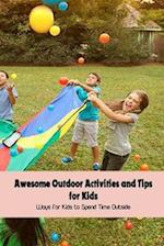 Awesome Outdoor Activities and Tips for Kids: Ways for Kids to Spend Time Outside 