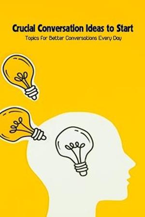 Crucial Conversation Ideas to Start: Topics for Better Conversations Every Day