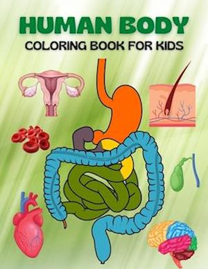 Human Body Coloring Book For Kids : My First Human Body Parts and human anatomy coloring book for kids (Kids Activity Books)