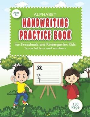 Alphabet handwriting practice book for preschools and kindergarten kids.: Trace letters and numbers for preschools and kindergarten kids, easily handw