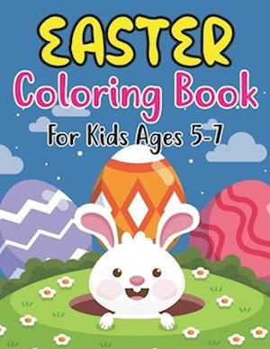 Easter Coloring Book For Kids Ages 5-7: Perfect Easter Day Gift For Kids 5-7 And Preschoolers. Fun to Color and Create Own Easter Egg Images