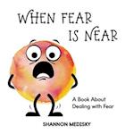 When Fear is Near: A Book About Dealing with Fear 