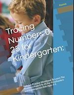 Tracing Numbers 0-25 for Kindergarten: : Number Practice Workbook To Learn The Numbers From 0 To 25 For Preschoolers and Kindergarten Kids Ages 3-5. 