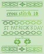 Cross Stitch 10: 23 St. Patricks Day Patterns & Blank Grid Pages to create your own Projects 