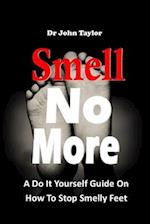 SMELL NO MORE: A Do It Yourself Guide On How To Stop And Prevent Smelly Feet from the comfort of your home. Simple and easy process. 