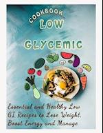 LOW GLYCEMIC COOKBOOK : Essential and Healthy Low GI Recipes to Lose Weight, Boost Energy and Manage 