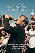 The Great Trivia Book about Another Round Film: More Than 50 Quizzes about Comedy-Drama Film for Die-Hard Fans 