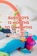 Baby Toys 12 Months to 18 Months: Step – by – Step to Create Lovely Baby Toys for Your Kids 