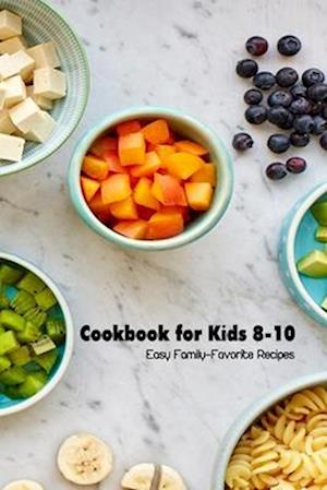 Cookbook for Kids 8-10: Easy Family-Favorite Recipes