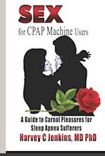 SEX for CPAP Machine Users: A Guide to Carnal Pleasures for Sleep Apnea Sufferers 