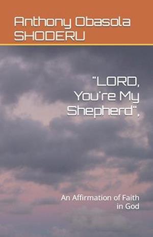 "LORD, You're My Shepherd",: An Affirmation of Faith in God