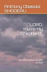 "LORD, You're My Shepherd",: An Affirmation of Faith in God 