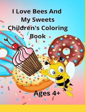 I Love Bees And My Sweets Children's Coloring Book Ages 4+: Also available in 6"x9" travel size