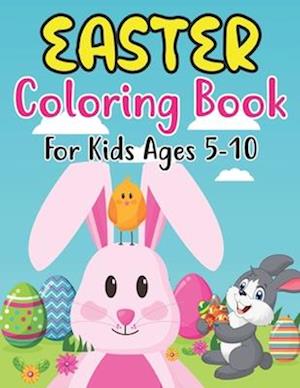 Easter Coloring Book For Kids Ages 5-10: 30 Fun And Simple Coloring Pages of Easter Eggs, Bunny, Chicks, and Many More For Kids Ages 5-10 Preschooler