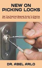 NEW ON PICKING LOCKS : Get The Practical Stepped Guide To Practice And Perfect Your Ability Even As A Beginner 