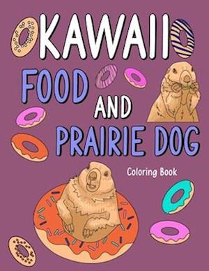 Kawaii Food and Prairie Dog: Kawaii Food and Prairie Dog Coloring Book, Adult Coloring Pages, Painting Food Menu Recipes and Animal Pictures, Gifts fo