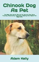 Chinook Dog As Pet : The Best Pet Owner Manual On Chinook Dog Care, Training, Personality, Grooming, Feeding And Health For Beginners 