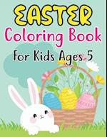 Easter Coloring Book For Kids Ages 5: Easter Basket Stuffer for Preschoolers and Little Kids Ages 5 | Large Print, Big & Easy, Simple Drawings (Eas