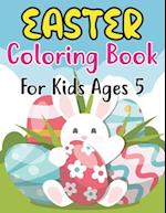 Easter Coloring Book For Kids Ages 5: Easter Eggs, Bunnies, Spring Flowers and More For Kids Ages 5 