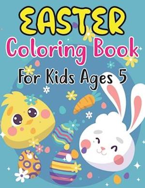 Easter Coloring Book For Kids Ages 5: Happy Easter Book for Kids and Fun Easter Children's Coloring Book for Kids Ages 5 .