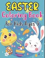 Easter Coloring Book For Kids Ages 5: Happy Easter Book for Kids and Fun Easter Children's Coloring Book for Kids Ages 5 . 