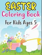 Easter Coloring Book For Kids Ages 5: Perfect Easter Day Gift For Kids 5 And Preschoolers. Fun to Color and Create Own Easter Egg Images 