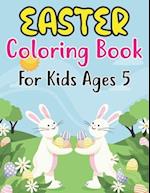 Easter Coloring Book For Kids Ages 5: Easter Egg Coloring Book for Kids Great Activity Book For Kids and Preschoolers Makes a Perfect Easter Basket 