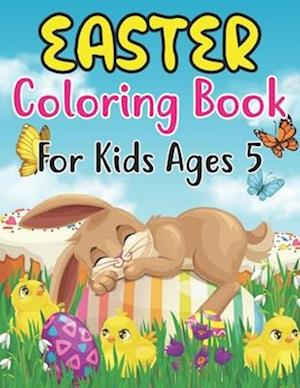 Easter Coloring Book For Kids Ages 5: Amazing Easter coloring book for kids Ages 5 ,Great Gift For Girls & Boys. Fun Simple and Large Print Images C