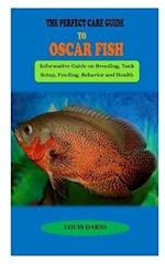 THE PERFECT CARE GUIDE TO OSCAR FISH: THE PERFECT CARE GUIDE TO OSCAR FISH: Informative Guide on Breeding, Tank Setup, Feeding, Behavior and Health Co