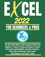 EXCEL 2022 FOR BEGINNERS & PROS: The All-In-One Step-by-Step Executive Guide From Beginner To Expert to Help you Discover & Master Excel Basic Functio