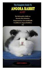THE COMPLETE GUIDE TO ANGORA RABBIT AS PET: THE COMPLETE GUIDE TO ANGORA RABBIT AS PET: The informative Guide on Breeds, Diet, Behavior, Temperament, 