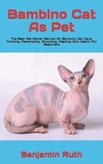 Bambino Cat As Pet : The Best Pet Owner Manual On Bambino Cat Care, Training, Personality, Grooming, Feeding And Health For Beginners 