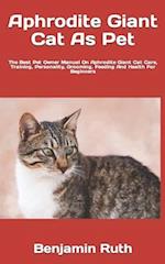 Aphrodite Giant Cat As Pet : The Best Pet Owner Manual On Aphrodite Giant Cat Care, Training, Personality, Grooming, Feeding And Health For Beginners