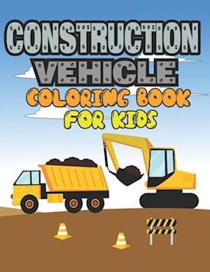 Construction Vehicle Coloring Book for Kids: Construction Vehicle Coloring Book