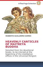 HEAVENLY CANTICLES OF MAITREYA BUDDHA: Selected from his devotional books, to be intoned at the beginning of the meditation offices in the Universal R