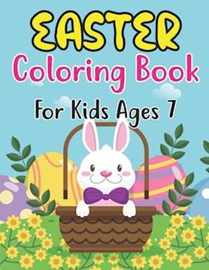 Easter Coloring Book For Kids Ages 7: Happy Easter Book To Draw Including Cute Easter Bunny, Chicks, Eggs, Animals & More Inside !! (Holiday Coloring