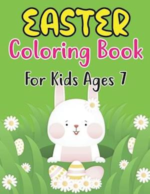 Easter Coloring Book For Kids Ages 7: A cute collection of easy and fun coloring pages: Bunnies, Eggs and Friends! Perfect gift for kids ages 7 and