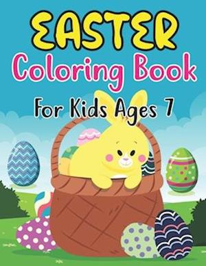 Easter Coloring Book For Kids Ages 7: 30 Fun And Simple Coloring Pages of Easter Eggs, Bunny, Chicks, and Many More For Kids Ages 7 Preschoolers.