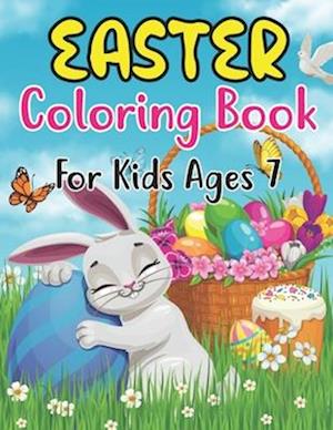 Easter Coloring Book For Kids Ages 7: cute and Fun Easter coloring Pages with Bunny, lambs, Eggs, Chicks, and more, Fun To Color for 7 and Preschoo