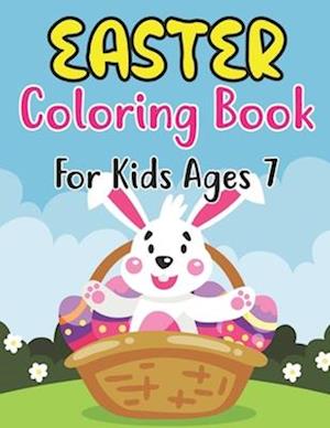 Easter Coloring Book For Kids Ages 7: Funny & cute collection of easy and fun 30 Coloring Pages With Big Easy & Simple Drawings Bunnies, Eggs Holida