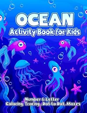 Ocean Activity Book For Kids: Kid Coloring and Tracing Pages with Numbers, Letters and Dot to Dot, Mazes, and More for for Preschoolers and Kindergart