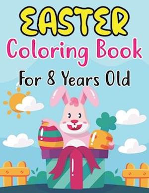 Easter Coloring Book For Kids Ages 8: Easter Eggs, Bunnies, Spring Flowers and More For Kids Ages 8