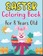 Easter Coloring Book For Kids Ages 8: Easter Eggs, Bunnies, Spring Flowers and More For Kids Ages 8 