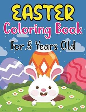 Easter Coloring Book For Kids Ages 8: Happy Easter Coloring Book For Kids Ages 8 , Preschoolers and Kindergarten | A Fun Coloring Book For Kids Bunn